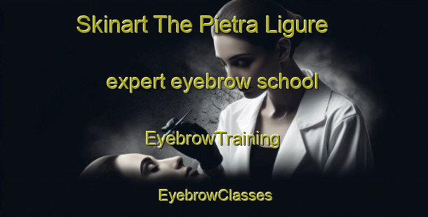 Skinart The Pietra Ligure expert eyebrow school | EyebrowTraining | EyebrowClasses | SkinartTraining-Italy