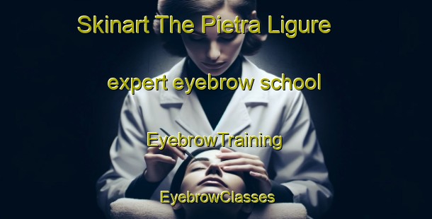 Skinart The Pietra Ligure expert eyebrow school | EyebrowTraining | EyebrowClasses | SkinartTraining-Italy