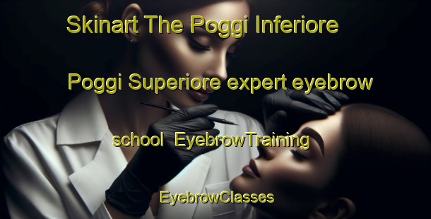 Skinart The Poggi Inferiore Poggi Superiore expert eyebrow school | EyebrowTraining | EyebrowClasses | SkinartTraining-Italy