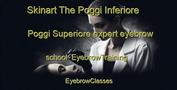 Skinart The Poggi Inferiore Poggi Superiore expert eyebrow school | EyebrowTraining | EyebrowClasses | SkinartTraining-Italy