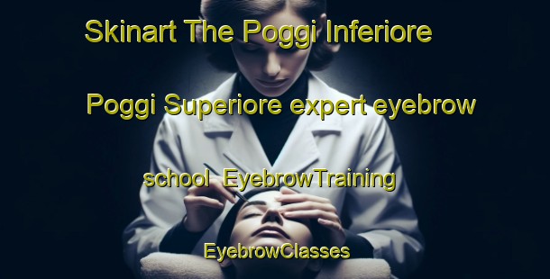 Skinart The Poggi Inferiore Poggi Superiore expert eyebrow school | EyebrowTraining | EyebrowClasses | SkinartTraining-Italy