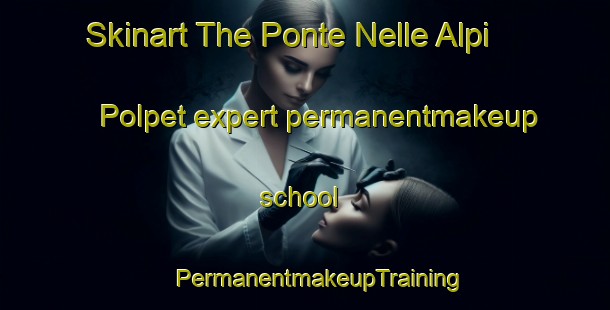 Skinart The Ponte Nelle Alpi Polpet expert permanentmakeup school | #PermanentmakeupTraining #PermanentmakeupClasses #SkinartTraining-Italy