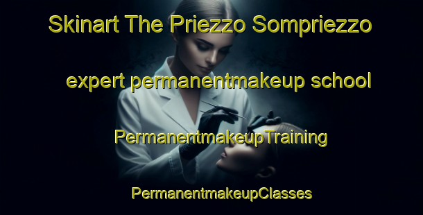 Skinart The Priezzo Sompriezzo expert permanentmakeup school | #PermanentmakeupTraining #PermanentmakeupClasses #SkinartTraining-Italy