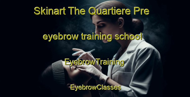 Skinart The Quartiere Pre eyebrow training school | EyebrowTraining | EyebrowClasses | SkinartTraining-Italy