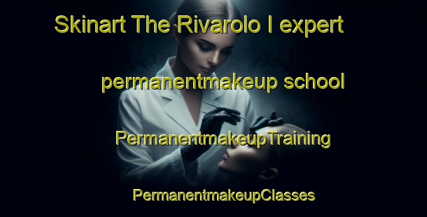 Skinart The Rivarolo I expert permanentmakeup school | #PermanentmakeupTraining #PermanentmakeupClasses #SkinartTraining-Italy