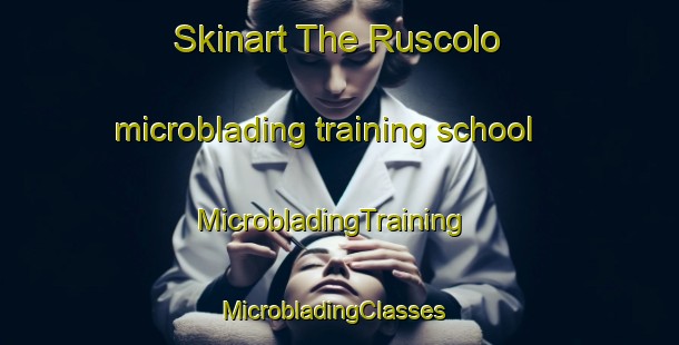 Skinart The Ruscolo microblading training school | MicrobladingTraining | MicrobladingClasses | SkinartTraining-Italy