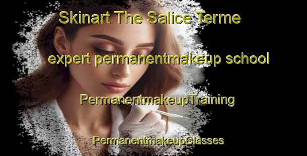 Skinart The Salice Terme expert permanentmakeup school | PermanentmakeupTraining | PermanentmakeupClasses | SkinartTraining-Italy