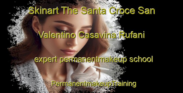 Skinart The Santa Croce San Valentino Casavina Rufani expert permanentmakeup school | PermanentmakeupTraining | PermanentmakeupClasses | SkinartTraining-Italy