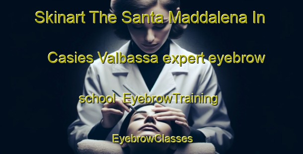 Skinart The Santa Maddalena In Casies Valbassa expert eyebrow school | EyebrowTraining | EyebrowClasses | SkinartTraining-Italy
