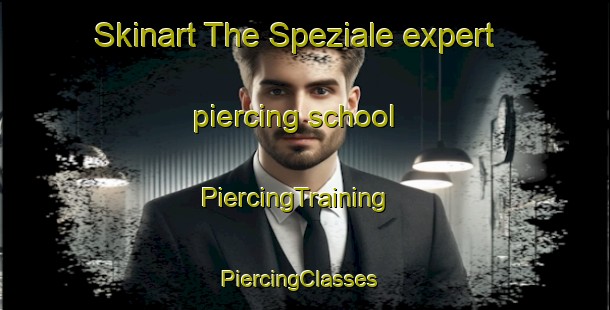 Skinart The Speziale expert piercing school | PiercingTraining | PiercingClasses | SkinartTraining-Italy