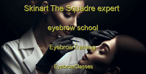 Skinart The Squadre expert eyebrow school | EyebrowTraining | EyebrowClasses | SkinartTraining-Italy