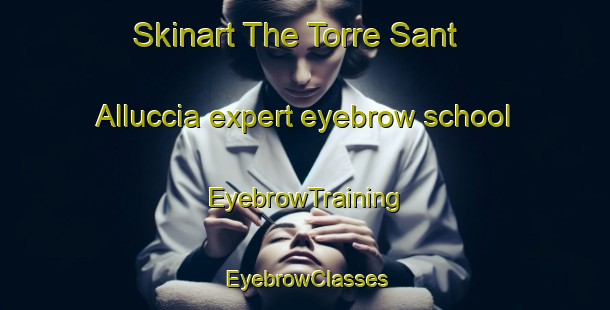 Skinart The Torre Sant Alluccia expert eyebrow school | EyebrowTraining | EyebrowClasses | SkinartTraining-Italy