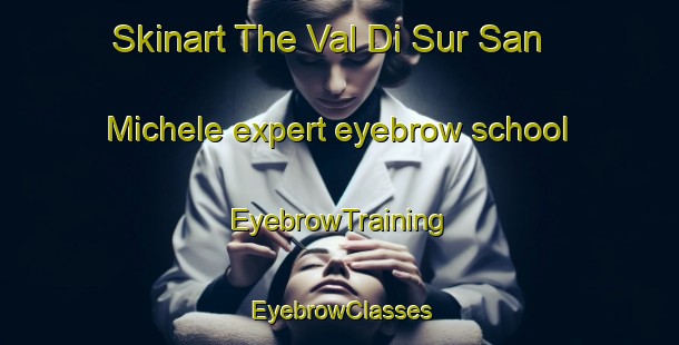 Skinart The Val Di Sur San Michele expert eyebrow school | EyebrowTraining | EyebrowClasses | SkinartTraining-Italy