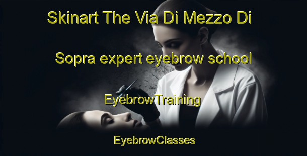 Skinart The Via Di Mezzo Di Sopra expert eyebrow school | EyebrowTraining | EyebrowClasses | SkinartTraining-Italy