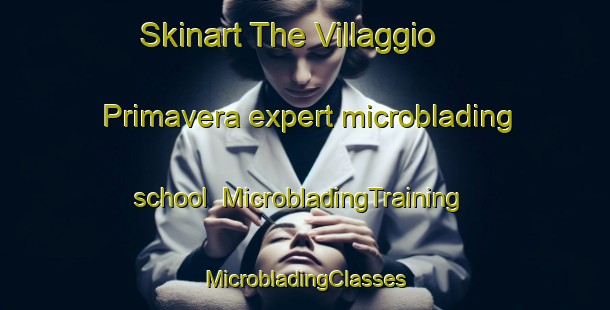 Skinart The Villaggio Primavera expert microblading school | #MicrobladingTraining #MicrobladingClasses #SkinartTraining-Italy