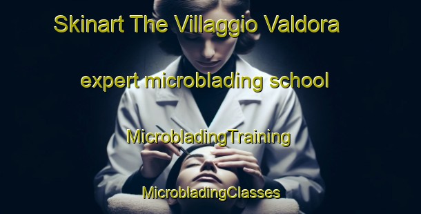 Skinart The Villaggio Valdora expert microblading school | #MicrobladingTraining #MicrobladingClasses #SkinartTraining-Italy