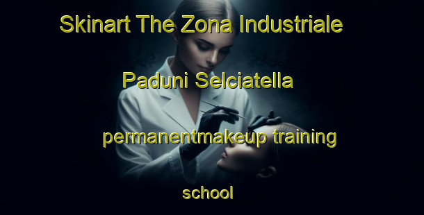 Skinart The Zona Industriale Paduni Selciatella permanentmakeup training school | #PermanentmakeupTraining #PermanentmakeupClasses #SkinartTraining-Italy