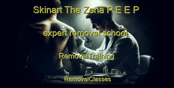 Skinart The Zona P E E P expert removal school | RemovalTraining | RemovalClasses | SkinartTraining-Italy