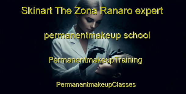 Skinart The Zona Ranaro expert permanentmakeup school | PermanentmakeupTraining | PermanentmakeupClasses | SkinartTraining-Italy