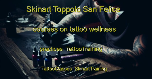 Skinart Toppolo San Felice courses on tattoo wellness practices | TattooTraining | TattooClasses | SkinartTraining-Italy