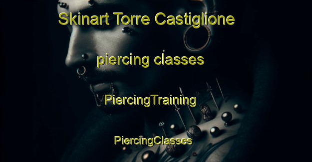 Skinart Torre Castiglione piercing classes | PiercingTraining | PiercingClasses | SkinartTraining-Italy