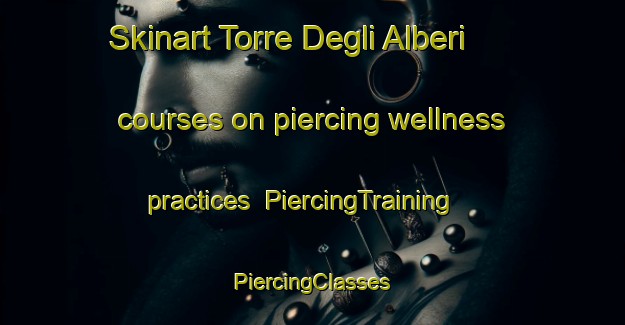 Skinart Torre Degli Alberi courses on piercing wellness practices | #PiercingTraining #PiercingClasses #SkinartTraining-Italy