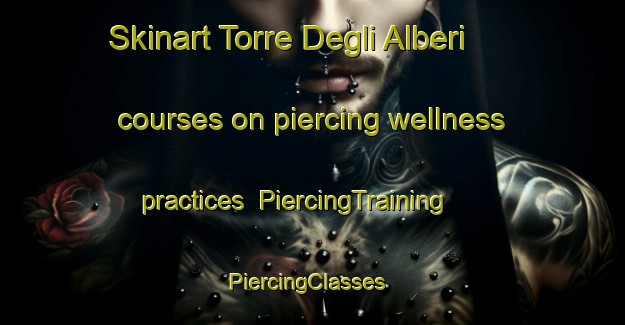 Skinart Torre Degli Alberi courses on piercing wellness practices | PiercingTraining | PiercingClasses | SkinartTraining-Italy