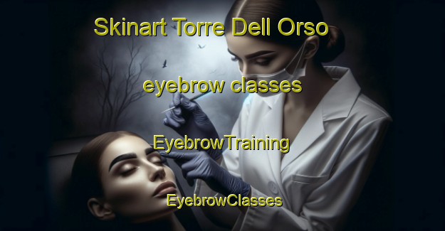 Skinart Torre Dell Orso eyebrow classes | EyebrowTraining | EyebrowClasses | SkinartTraining-Italy