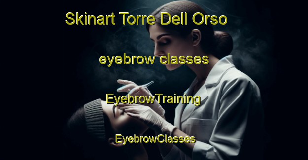 Skinart Torre Dell Orso eyebrow classes | EyebrowTraining | EyebrowClasses | SkinartTraining-Italy