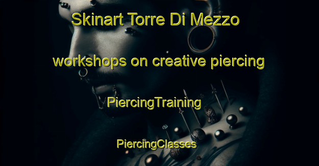 Skinart Torre Di Mezzo workshops on creative piercing | PiercingTraining | PiercingClasses | SkinartTraining-Italy