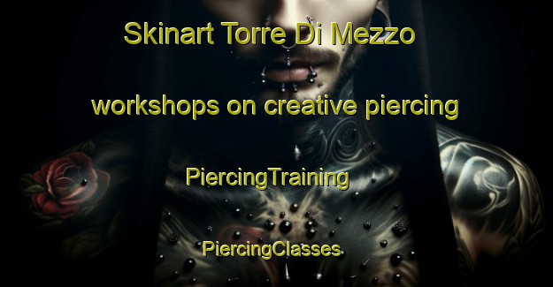 Skinart Torre Di Mezzo workshops on creative piercing | PiercingTraining | PiercingClasses | SkinartTraining-Italy