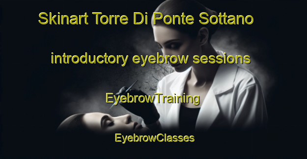 Skinart Torre Di Ponte Sottano introductory eyebrow sessions | EyebrowTraining | EyebrowClasses | SkinartTraining-Italy