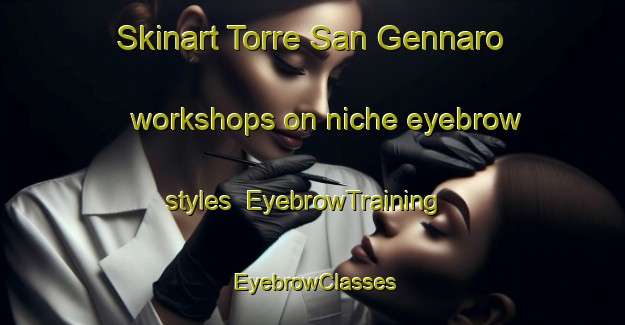 Skinart Torre San Gennaro workshops on niche eyebrow styles | EyebrowTraining | EyebrowClasses | SkinartTraining-Italy