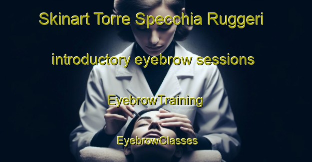 Skinart Torre Specchia Ruggeri introductory eyebrow sessions | EyebrowTraining | EyebrowClasses | SkinartTraining-Italy