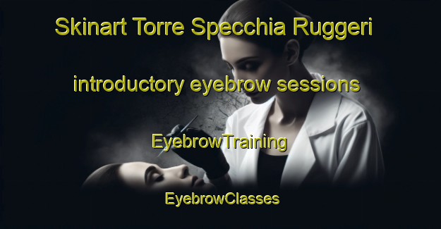 Skinart Torre Specchia Ruggeri introductory eyebrow sessions | EyebrowTraining | EyebrowClasses | SkinartTraining-Italy