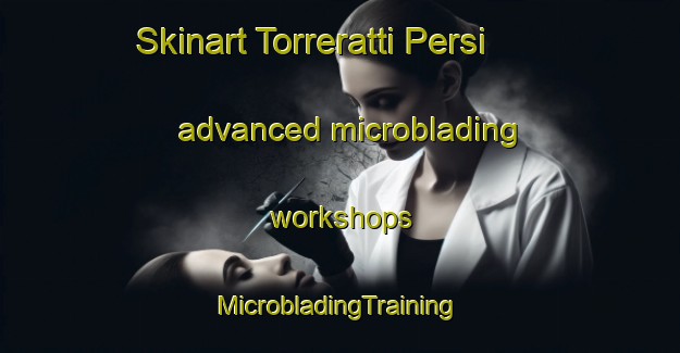 Skinart Torreratti Persi advanced microblading workshops | #MicrobladingTraining #MicrobladingClasses #SkinartTraining-Italy