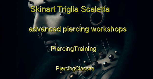 Skinart Triglia Scaletta advanced piercing workshops | PiercingTraining | PiercingClasses | SkinartTraining-Italy