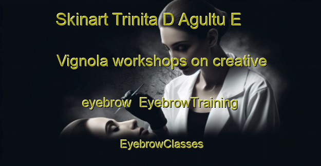 Skinart Trinita D Agultu E Vignola workshops on creative eyebrow | EyebrowTraining | EyebrowClasses | SkinartTraining-Italy