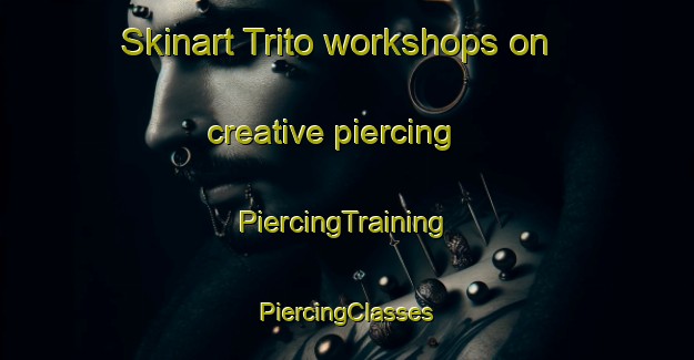 Skinart Trito workshops on creative piercing | #PiercingTraining #PiercingClasses #SkinartTraining-Italy