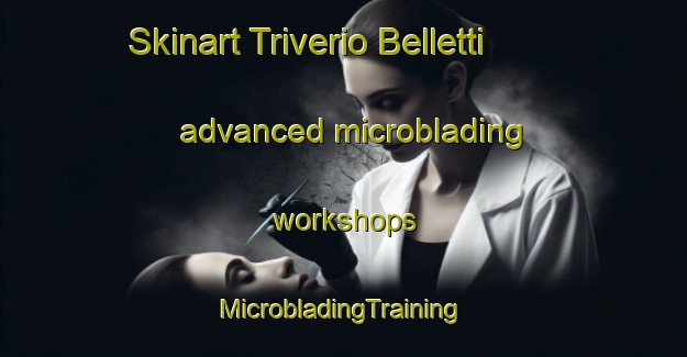 Skinart Triverio Belletti advanced microblading workshops | #MicrobladingTraining #MicrobladingClasses #SkinartTraining-Italy