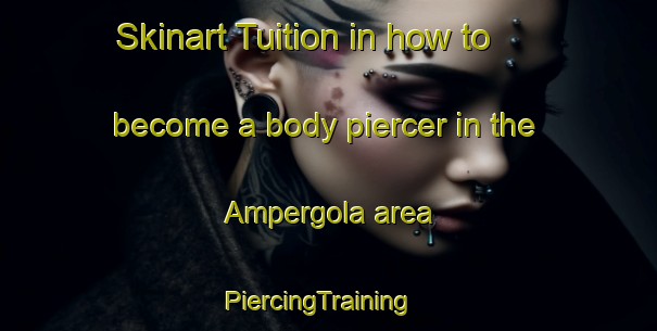 Skinart Tuition in how to become a body piercer in the Ampergola area | PiercingTraining | PiercingClasses | SkinartTraining-Italy