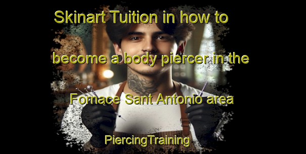 Skinart Tuition in how to become a body piercer in the Fornace Sant Antonio area | PiercingTraining | PiercingClasses | SkinartTraining-Italy
