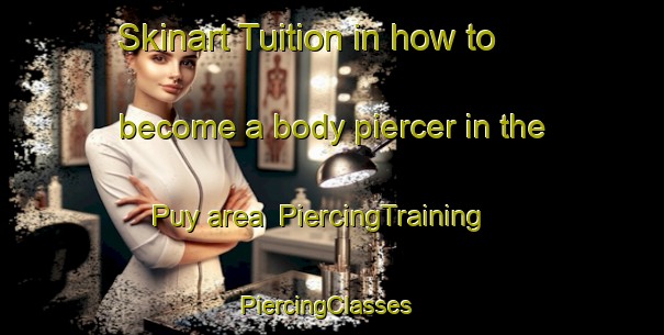 Skinart Tuition in how to become a body piercer in the Puy area | PiercingTraining | PiercingClasses | SkinartTraining-Italy