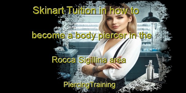 Skinart Tuition in how to become a body piercer in the Rocca Sigillina area | PiercingTraining | PiercingClasses | SkinartTraining-Italy