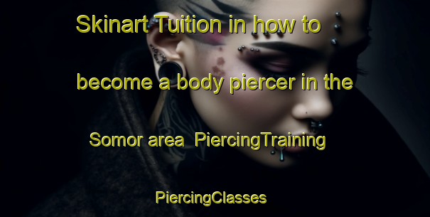 Skinart Tuition in how to become a body piercer in the Somor area | PiercingTraining | PiercingClasses | SkinartTraining-Italy