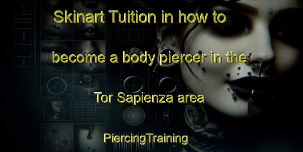 Skinart Tuition in how to become a body piercer in the Tor Sapienza area | PiercingTraining | PiercingClasses | SkinartTraining-Italy