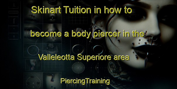 Skinart Tuition in how to become a body piercer in the Valleleotta Superiore area | PiercingTraining | PiercingClasses | SkinartTraining-Italy