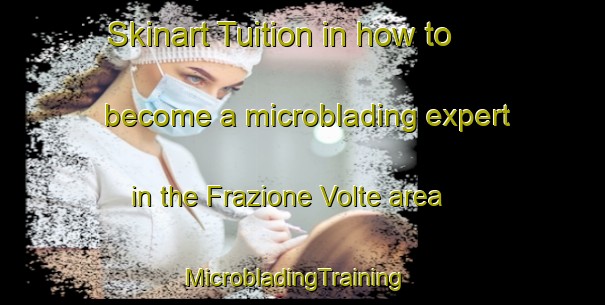 Skinart Tuition in how to become a microblading expert in the Frazione Volte area | MicrobladingTraining | MicrobladingClasses | SkinartTraining-Italy