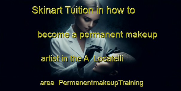 Skinart Tuition in how to become a permanent makeup artist in the A  Locatelli area | PermanentmakeupTraining | PermanentmakeupClasses | SkinartTraining-Italy