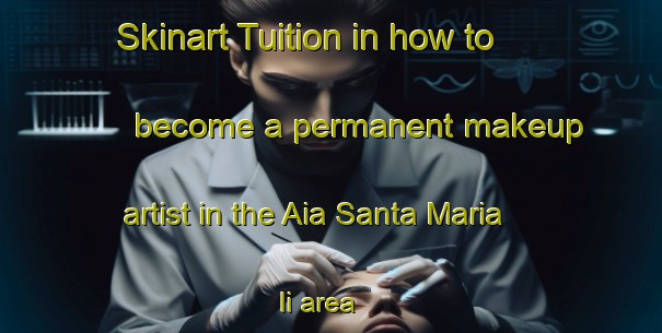 Skinart Tuition in how to become a permanent makeup artist in the Aia Santa Maria Ii area | PermanentmakeupTraining | PermanentmakeupClasses | SkinartTraining-Italy